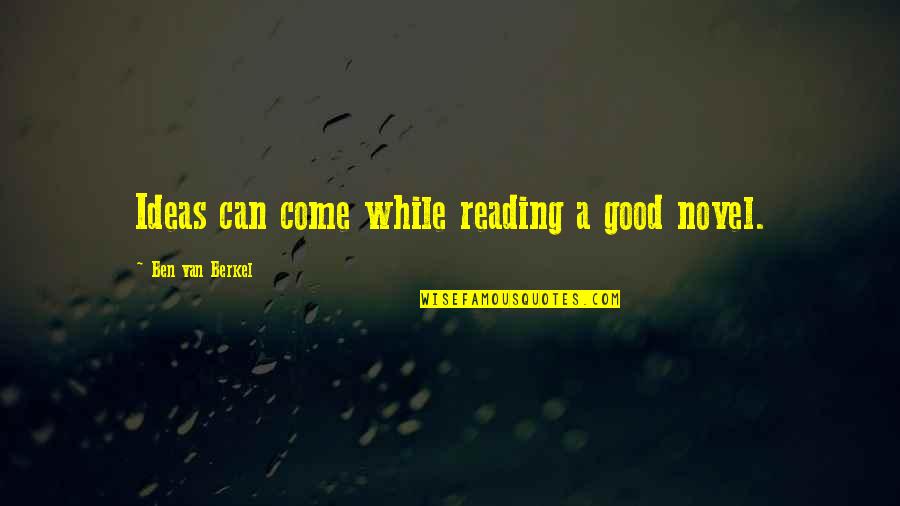 Good Novel Quotes By Ben Van Berkel: Ideas can come while reading a good novel. Good Novel Quotes By Ben Van Berkel: Ideas can come while reading a good novel.