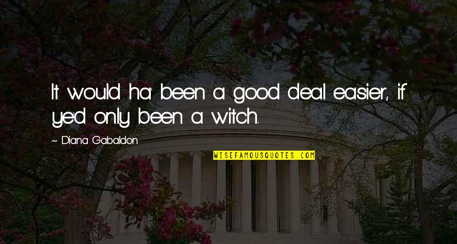 Good Novel Quotes By Diana Gabaldon: It would ha' been a good deal easier, Good Novel Quotes By Diana Gabaldon: It would ha' been a good deal easier,