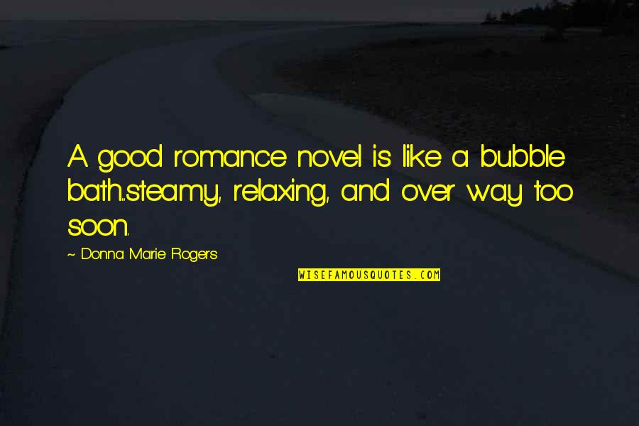 Good Novel Quotes By Donna Marie Rogers: A good romance novel is like a bubble Good Novel Quotes By Donna Marie Rogers: A good romance novel is like a bubble
