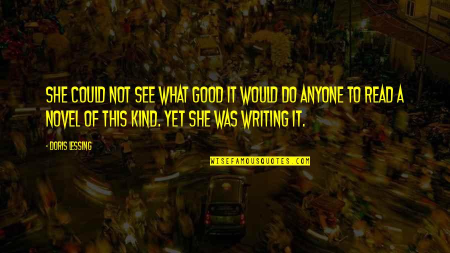 Good Novel Quotes By Doris Lessing: She could not see what good it would Good Novel Quotes By Doris Lessing: She could not see what good it would