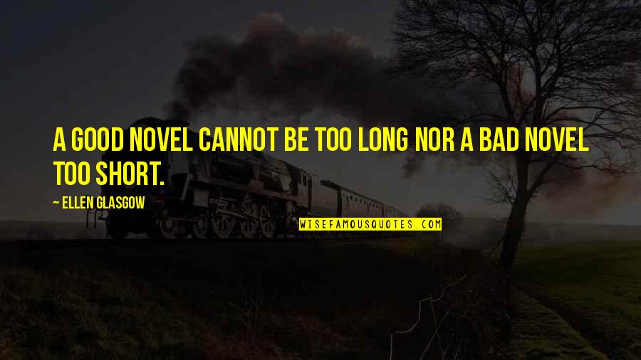 Good Novel Quotes By Ellen Glasgow: A good novel cannot be too long nor Good Novel Quotes By Ellen Glasgow: A good novel cannot be too long nor