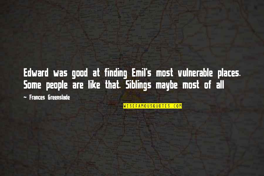 Good Novel Quotes By Frances Greenslade: Edward was good at finding Emil's most vulnerable