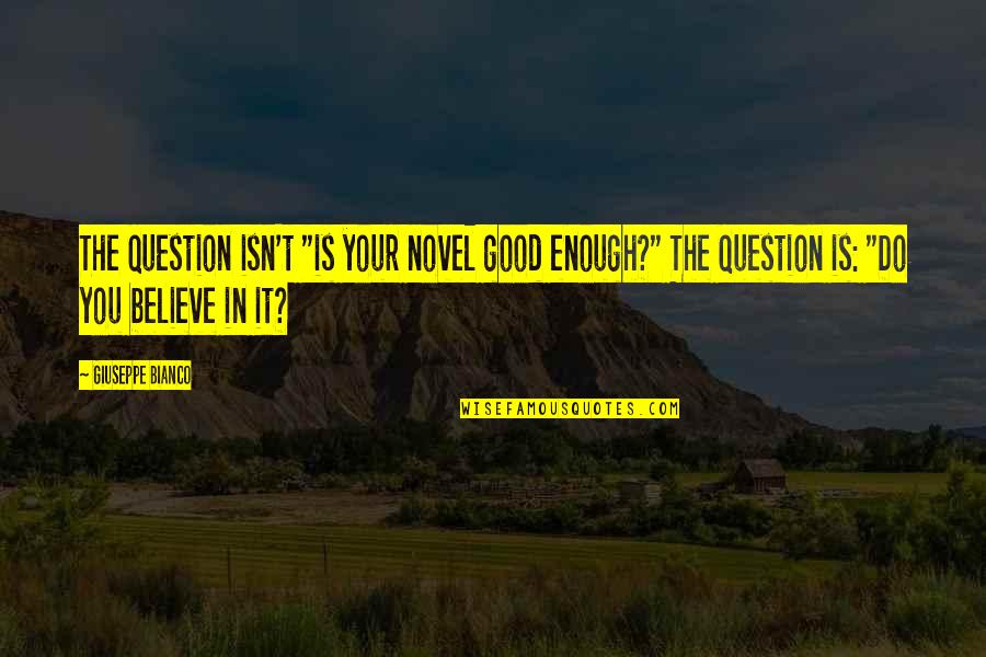 Good Novel Quotes By Giuseppe Bianco: The question isn't "is your novel good enough?" Good Novel Quotes By Giuseppe Bianco: The question isn't "is your novel good enough?"