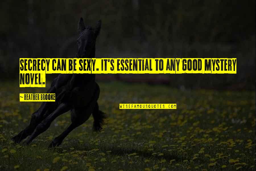Good Novel Quotes By Heather Brooke: Secrecy can be sexy. It's essential to any Good Novel Quotes By Heather Brooke: Secrecy can be sexy. It's essential to any