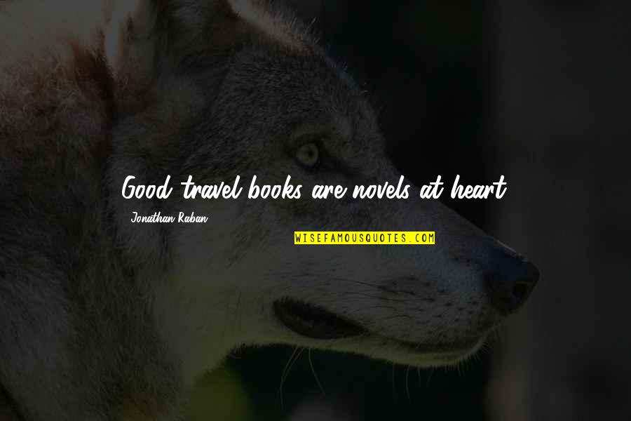 Good Novel Quotes By Jonathan Raban: Good travel books are novels at heart. Good Novel Quotes By Jonathan Raban: Good travel books are novels at heart.