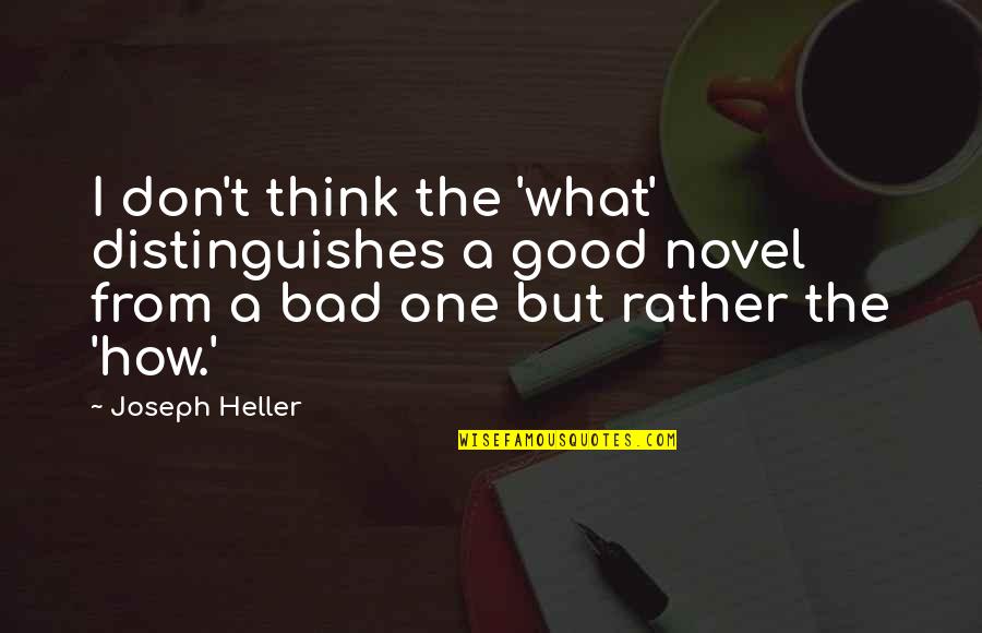 Good Novel Quotes By Joseph Heller: I don't think the 'what' distinguishes a good Good Novel Quotes By Joseph Heller: I don't think the 'what' distinguishes a good