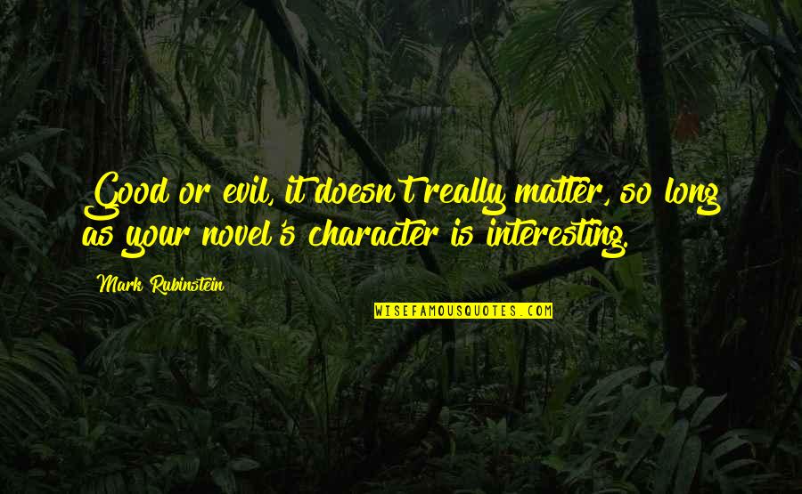 Good Novel Quotes By Mark Rubinstein: Good or evil, it doesn't really matter, so