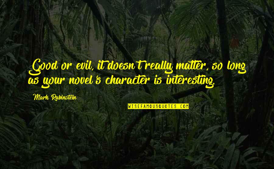 Good Novel Quotes By Mark Rubinstein: Good or evil, it doesn't really matter, so Good Novel Quotes By Mark Rubinstein: Good or evil, it doesn't really matter, so