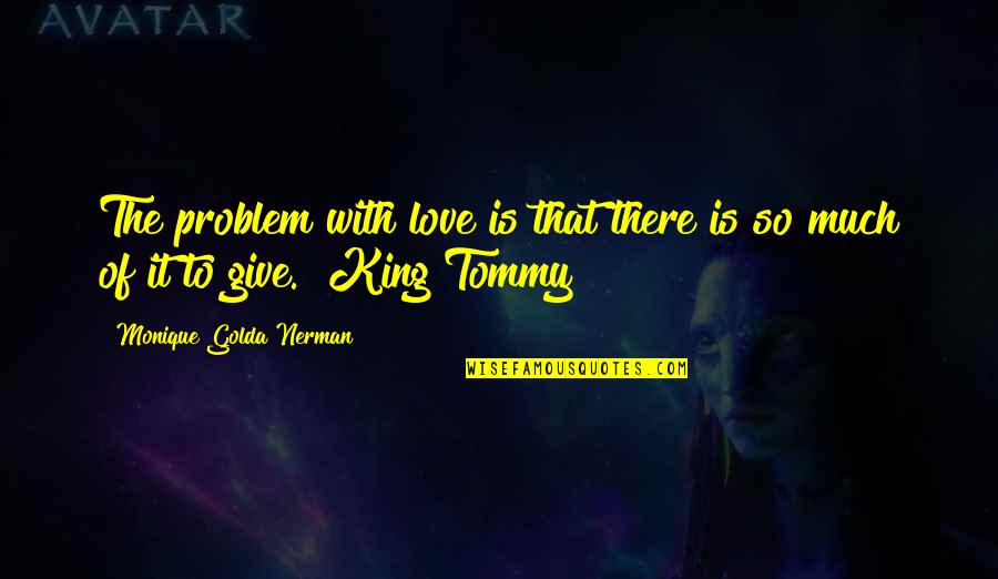 Good Novel Quotes By Monique Golda Nerman: The problem with love is that there is Good Novel Quotes By Monique Golda Nerman: The problem with love is that there is