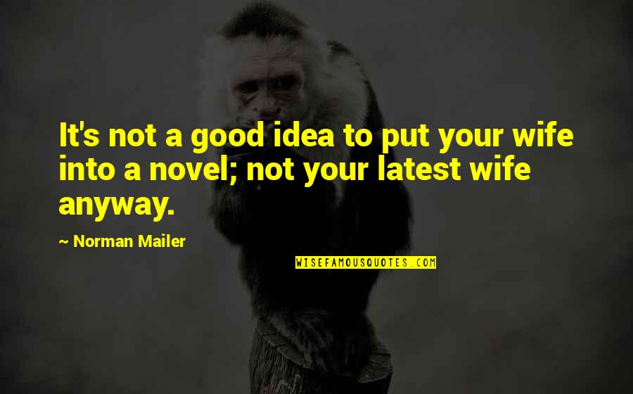 Good Novel Quotes By Norman Mailer: It's not a good idea to put your