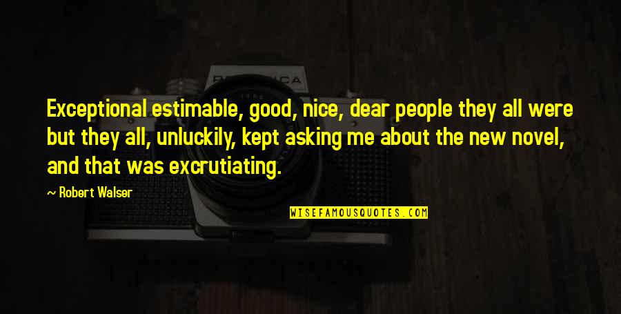 Good Novel Quotes By Robert Walser: Exceptional estimable, good, nice, dear people they all Good Novel Quotes By Robert Walser: Exceptional estimable, good, nice, dear people they all