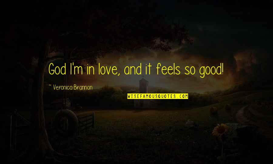 Good Novel Quotes By Veronica Brannon: God I'm in love, and it feels so Good Novel Quotes By Veronica Brannon: God I'm in love, and it feels so