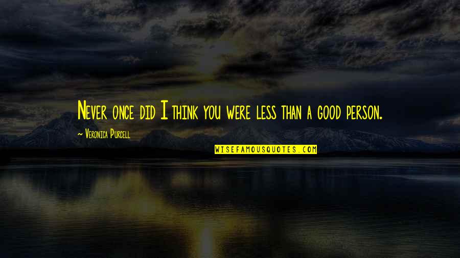 Good Novel Quotes By Veronica Purcell: Never once did I think you were less