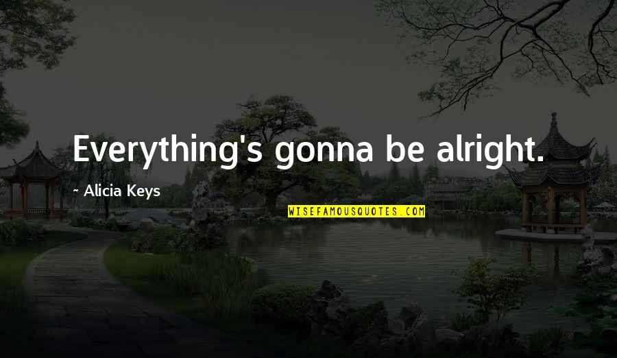 Good Nurse Quotes By Alicia Keys: Everything's gonna be alright.