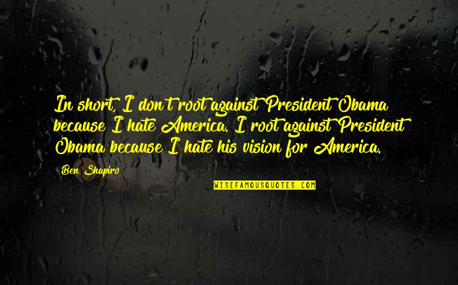 Good Nurse Quotes By Ben Shapiro: In short, I don't root against President Obama