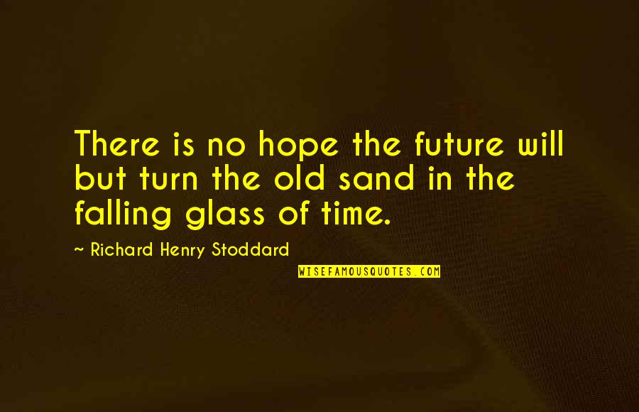 Good Nurse Quotes By Richard Henry Stoddard: There is no hope the future will but