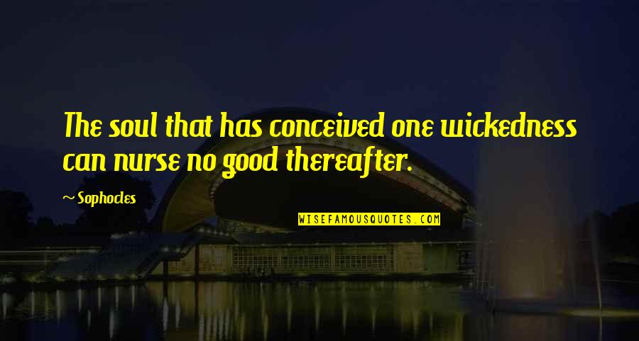 Good Nurse Quotes By Sophocles: The soul that has conceived one wickedness can