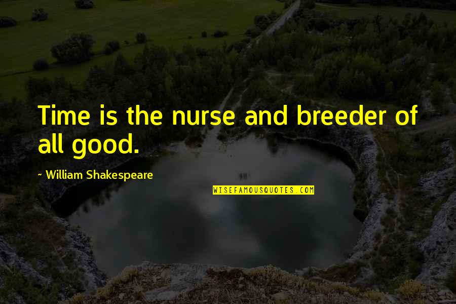 Good Nurse Quotes By William Shakespeare: Time is the nurse and breeder of all