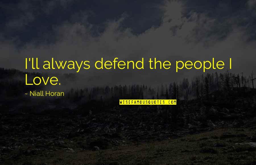 Good Nwa Quotes By Niall Horan: I'll always defend the people I Love.