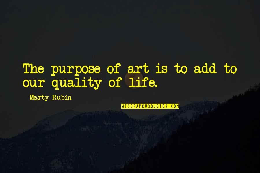 Good Obi Wan Quotes By Marty Rubin: The purpose of art is to add to Good Obi Wan Quotes By Marty Rubin: The purpose of art is to add to