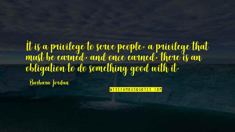 Good Obligation Quotes By Barbara Jordan: It is a privilege to serve people, a Good Obligation Quotes By Barbara Jordan: It is a privilege to serve people, a