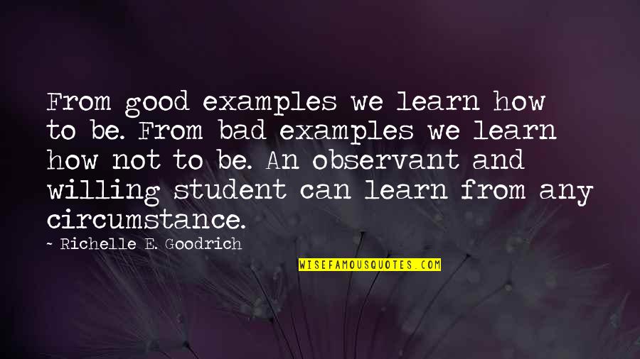 Good Observation Quotes By Richelle E. Goodrich: From good examples we learn how to be.