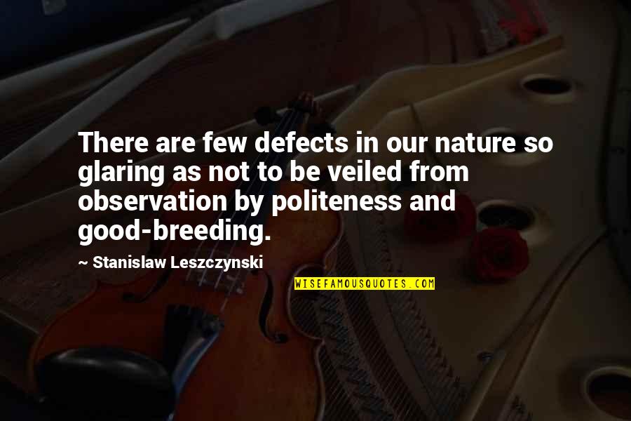 Good Observation Quotes By Stanislaw Leszczynski: There are few defects in our nature so