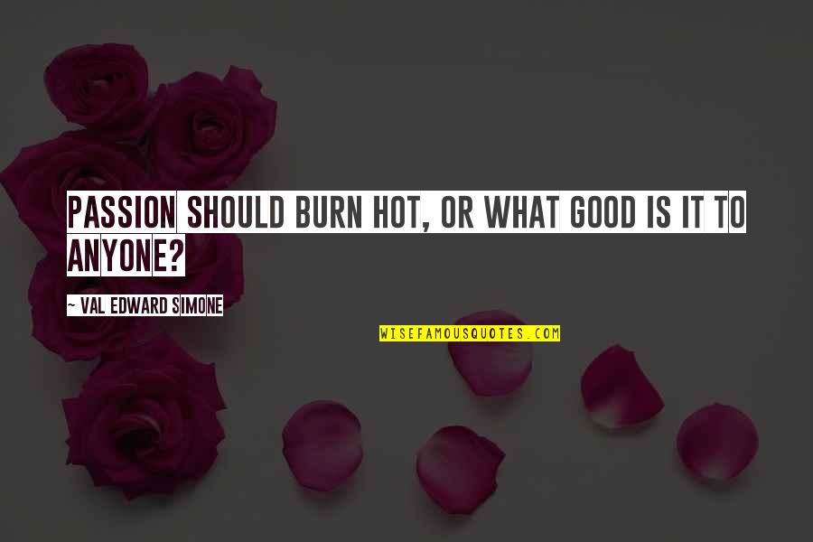 Good Observation Quotes By Val Edward Simone: Passion should burn hot, or what good is
