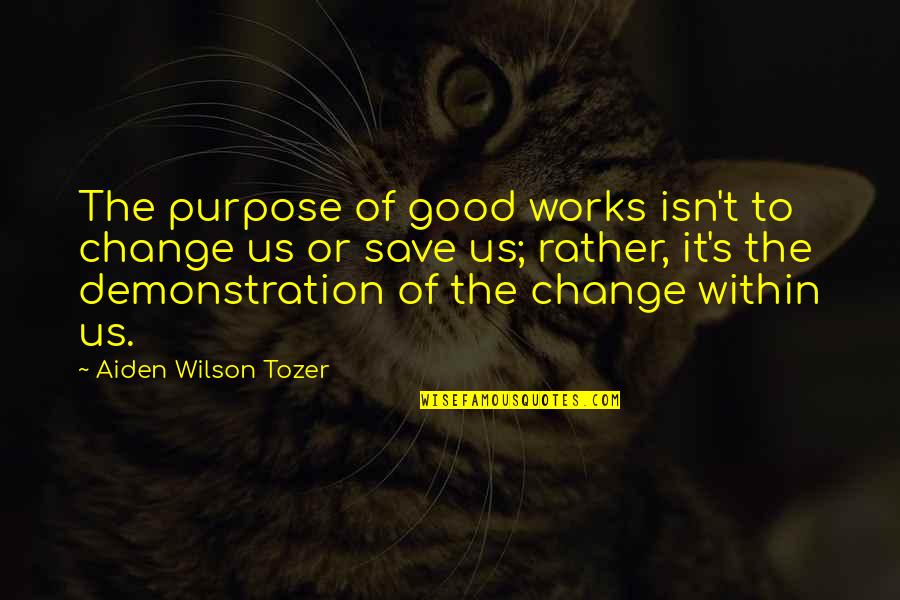 Good Of God Quotes By Aiden Wilson Tozer: The purpose of good works isn't to change Good Of God Quotes By Aiden Wilson Tozer: The purpose of good works isn't to change