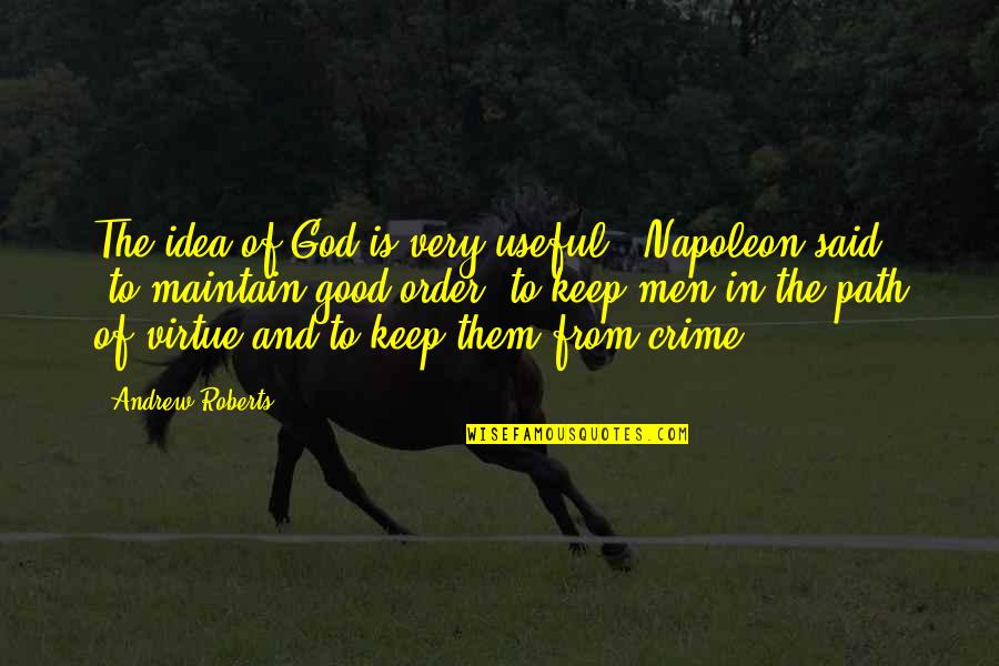 Good Of God Quotes By Andrew Roberts: The idea of God is very useful,' Napoleon Good Of God Quotes By Andrew Roberts: The idea of God is very useful,' Napoleon