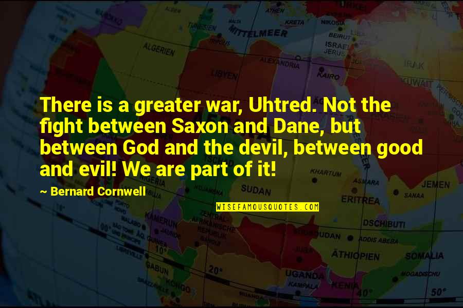 Good Of God Quotes By Bernard Cornwell: There is a greater war, Uhtred. Not the Good Of God Quotes By Bernard Cornwell: There is a greater war, Uhtred. Not the