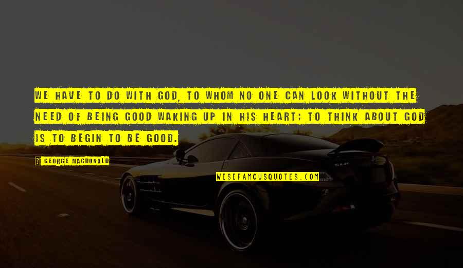 Good Of God Quotes By George MacDonald: We have to do with God, to whom Good Of God Quotes By George MacDonald: We have to do with God, to whom