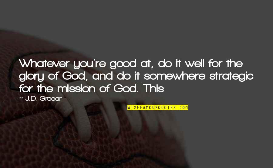 Good Of God Quotes By J.D. Greear: Whatever you're good at, do it well for Good Of God Quotes By J.D. Greear: Whatever you're good at, do it well for