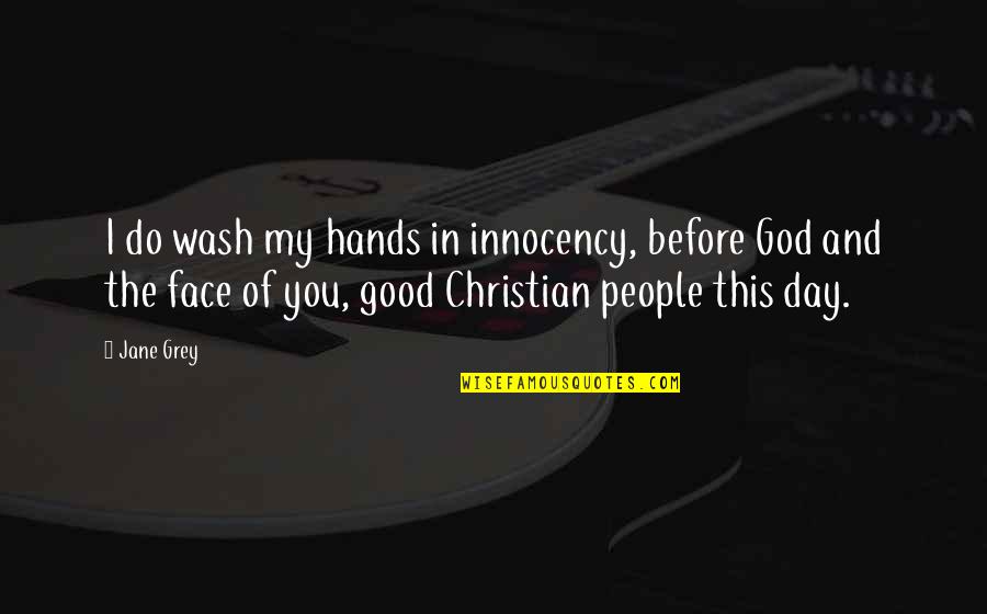 Good Of God Quotes By Jane Grey: I do wash my hands in innocency, before Good Of God Quotes By Jane Grey: I do wash my hands in innocency, before