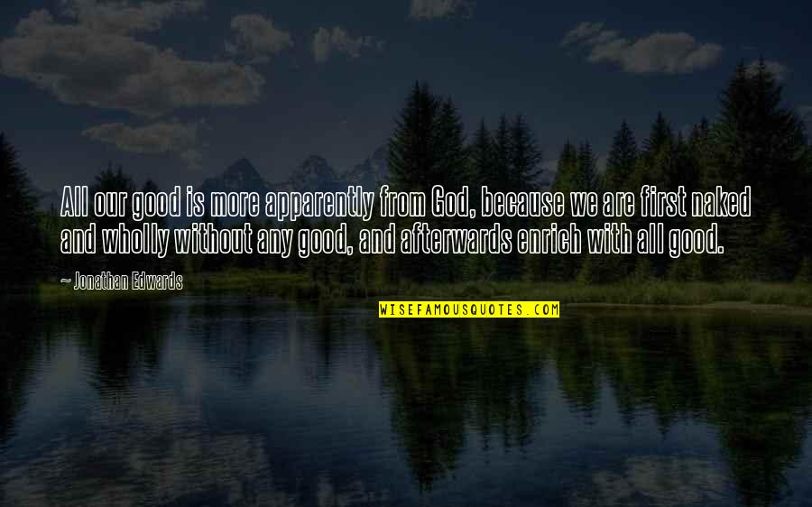 Good Of God Quotes By Jonathan Edwards: All our good is more apparently from God, Good Of God Quotes By Jonathan Edwards: All our good is more apparently from God,