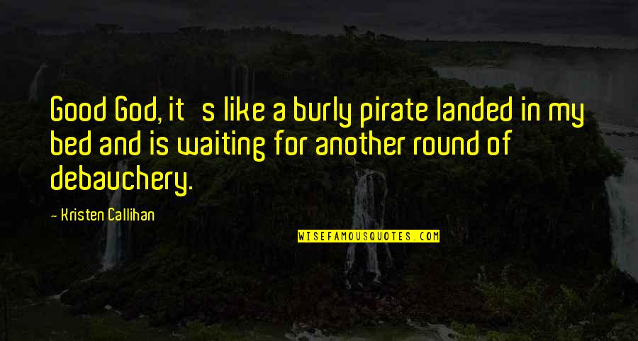 Good Of God Quotes By Kristen Callihan: Good God, it's like a burly pirate landed Good Of God Quotes By Kristen Callihan: Good God, it's like a burly pirate landed
