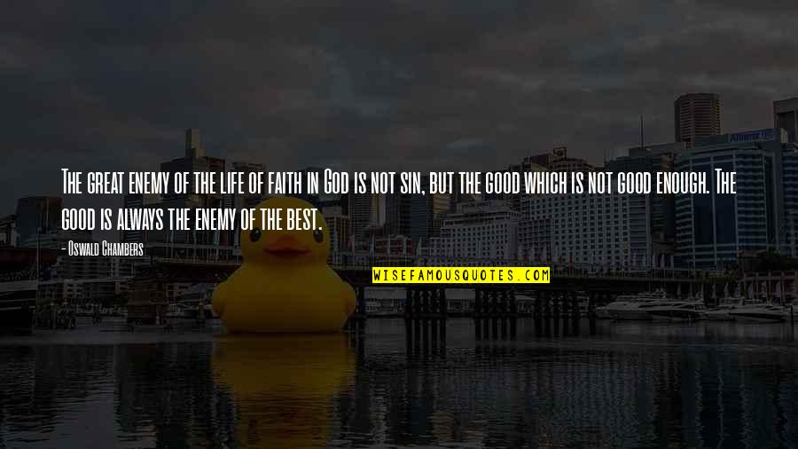 Good Of God Quotes By Oswald Chambers: The great enemy of the life of faith Good Of God Quotes By Oswald Chambers: The great enemy of the life of faith