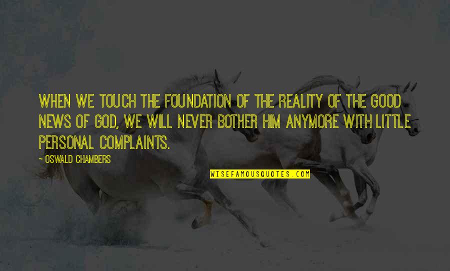 Good Of God Quotes By Oswald Chambers: When we touch the foundation of the reality Good Of God Quotes By Oswald Chambers: When we touch the foundation of the reality