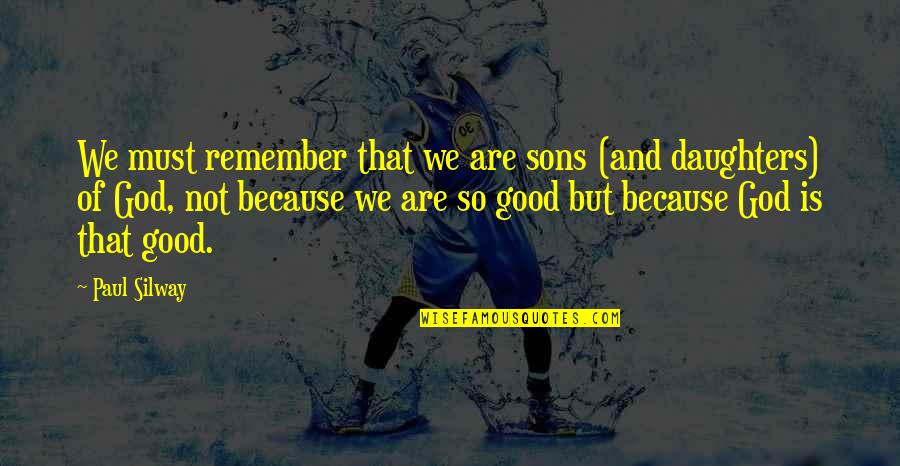 Good Of God Quotes By Paul Silway: We must remember that we are sons (and Good Of God Quotes By Paul Silway: We must remember that we are sons (and