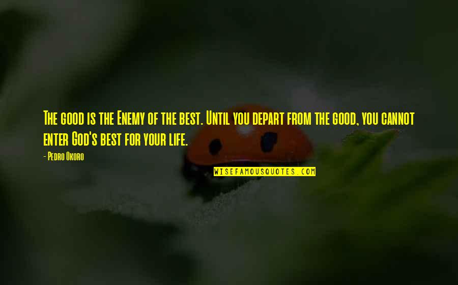 Good Of God Quotes By Pedro Okoro: The good is the Enemy of the best. Good Of God Quotes By Pedro Okoro: The good is the Enemy of the best.