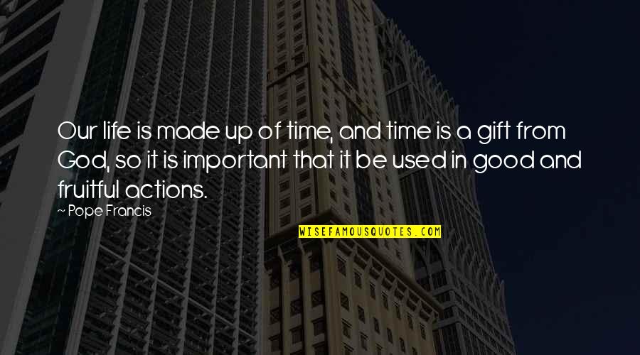 Good Of God Quotes By Pope Francis: Our life is made up of time, and Good Of God Quotes By Pope Francis: Our life is made up of time, and