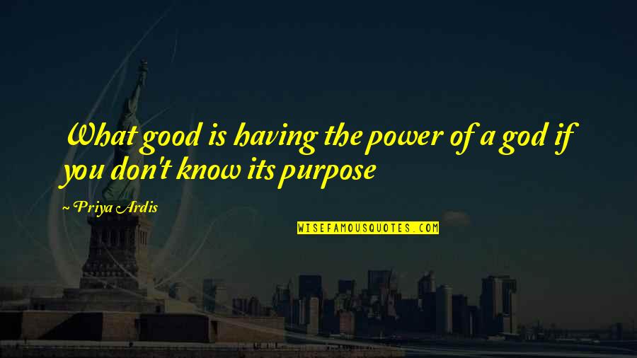 Good Of God Quotes By Priya Ardis: What good is having the power of a