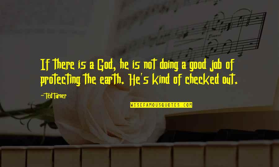 Good Of God Quotes By Ted Turner: If there is a God, he is not Good Of God Quotes By Ted Turner: If there is a God, he is not