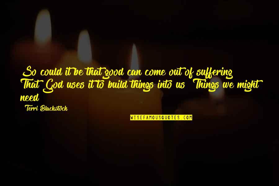 Good Of God Quotes By Terri Blackstock: So could it be that good can come Good Of God Quotes By Terri Blackstock: So could it be that good can come