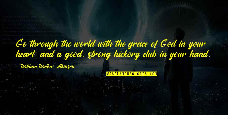 Good Of God Quotes By William Walker Atkinson: Go through the world with the grace of Good Of God Quotes By William Walker Atkinson: Go through the world with the grace of