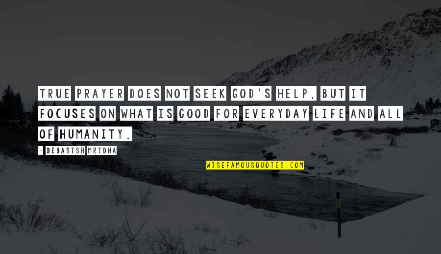 Good Of Humanity Quotes By Debasish Mridha: True prayer does not seek God's help, but
