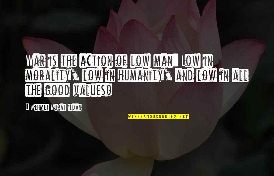 Good Of Humanity Quotes By Mehmet Murat Ildan: War is the action of low man: Low