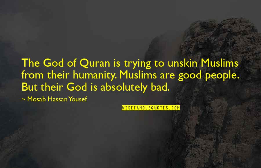 Good Of Humanity Quotes By Mosab Hassan Yousef: The God of Quran is trying to unskin