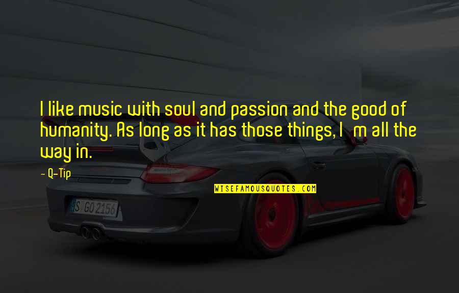 Good Of Humanity Quotes By Q-Tip: I like music with soul and passion and
