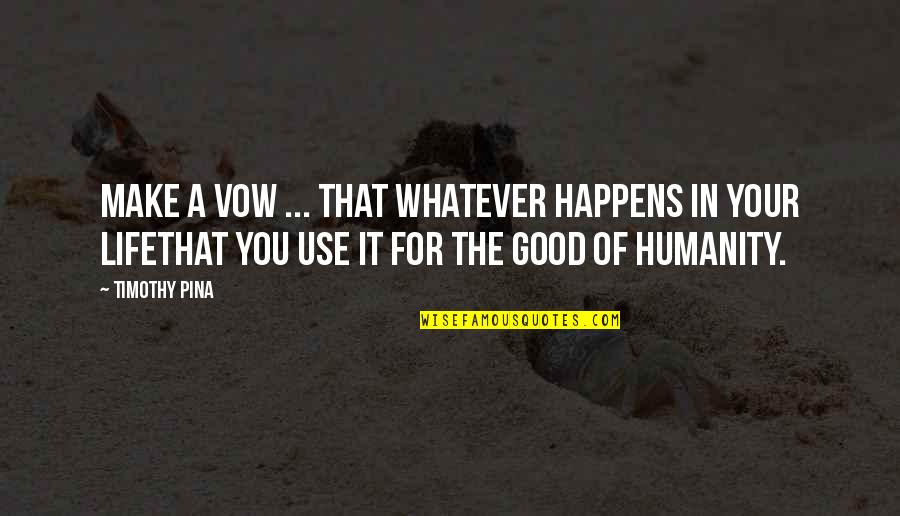 Good Of Humanity Quotes By Timothy Pina: Make a vow ... That whatever happens in